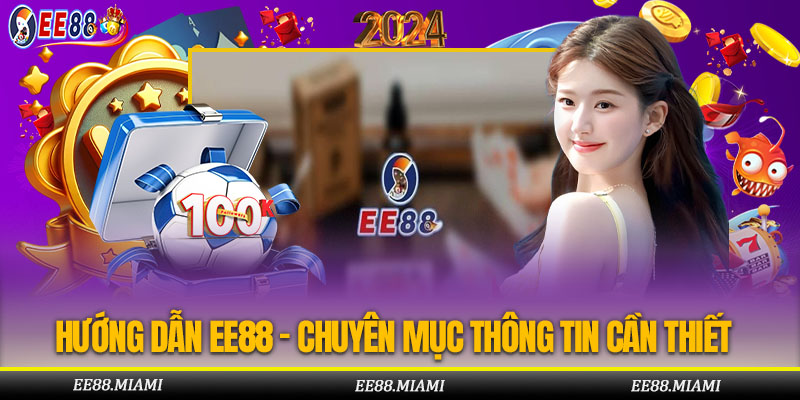 Hướng dẫn EE88 giúp cược thủ dễ hiểu hơn về thông tin nhà cái