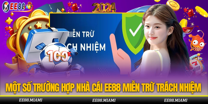 Một Số Trường Hợp Nhà Cái Ee88 Miễn Trừ Trách Nhiệm