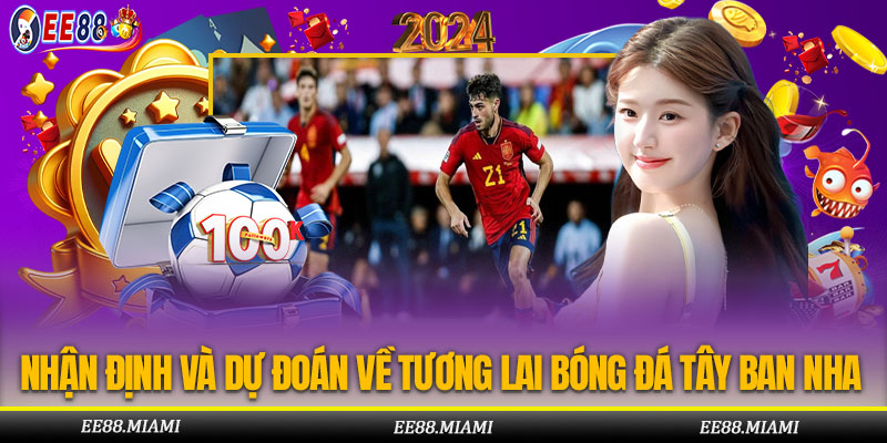 EE88 nhận định dự đoán tương lai của bóng đá Tây Ban Nha