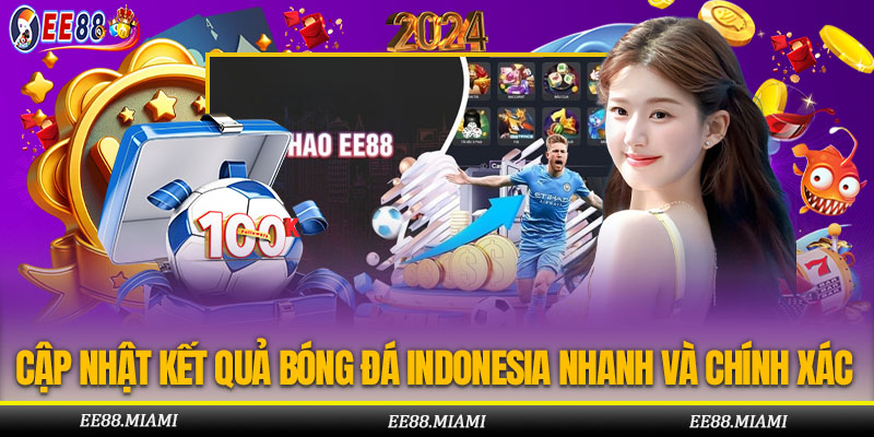 Thể thao EE88 địa chỉ cập nhật kết quả bóng đá Indonesia uy tín