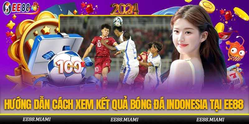 Cách xem kết quả bóng đá Indonesia tại thể thao EE88