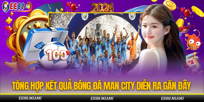 Tổng Hợp Kết Quả Bóng Đá Man City Diễn Ra Gần Đây