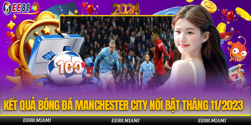 Kết Quả Bóng Đá Manchester City Nổi Bật Tháng 11/2023