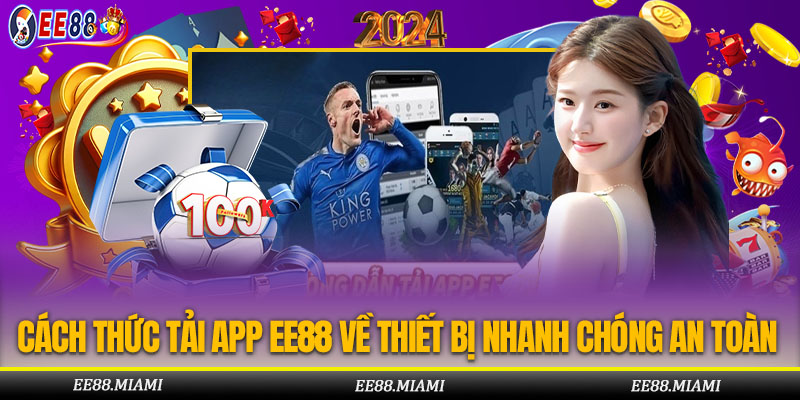 Hướng dẫn cách thức tải app EE88 về thiết bị di động an toàn và hiệu quả