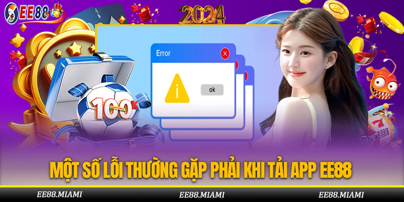 Một số lỗi phổ biến anh em thường gặp phải trong quá trình tải app EE88