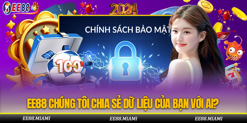 EE88 chia sẻ dữ liệu của bạn với những ai?